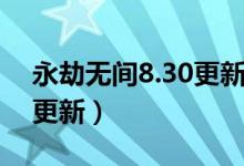 永劫無(wú)間8.30更新什么(永劫無(wú)間8.12幾點(diǎn)更新)