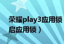 榮耀play3應(yīng)用鎖（榮耀magic3pro怎么開(kāi)啟應(yīng)用鎖）