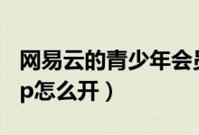 網(wǎng)易云的青少年會(huì)員在哪里（網(wǎng)易云青少年vip怎么開(kāi)）