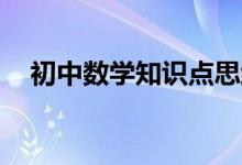 初中數(shù)學(xué)知識(shí)點(diǎn)思維導(dǎo)圖,有了它考高分！