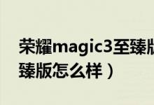 榮耀magic3至臻版的耳機(jī)（榮耀Magic3至臻版怎么樣）