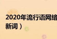 2020年流行語(yǔ)網(wǎng)絡(luò)新詞（2020年流行語(yǔ)網(wǎng)絡(luò)新詞）