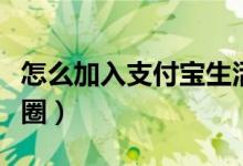 怎么加入支付寶生活圈（支付寶怎么進(jìn)入生活圈）