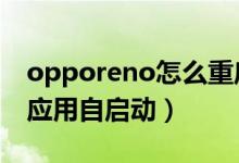 opporeno怎么重啟（opporeno6怎么設(shè)置應(yīng)用自啟動(dòng)）