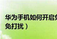 華為手機(jī)如何開(kāi)啟免打擾（華為手機(jī)如何開(kāi)啟免打擾）