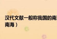漢代文獻一般稱我國的南海為哪里（漢代文獻一般稱我國的南海）