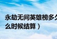 永劫無間英雄榜多久刷新（永劫無間英雄榜什么時候結(jié)算）