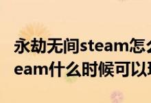 永劫無間steam怎么升級終極版（永劫無間steam什么時候可以玩）