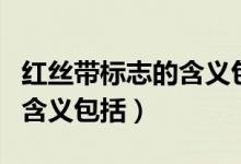 紅絲帶標(biāo)志的含義包括哪一些(紅絲帶標(biāo)志的含義包括)
