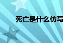 死亡是什么仿寫(xiě)句子（死亡是什么）