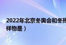 2022年北京冬奧會和冬殘會吉祥物（2022年北京冬奧會吉祥物是）