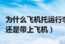 為什么飛機(jī)托運(yùn)行李不能帶雨傘（雨傘要托運(yùn)還是帶上飛機(jī)）