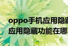 oppo手機(jī)應(yīng)用隱藏功能在哪里(oppo手機(jī)應(yīng)用隱藏功能在哪)