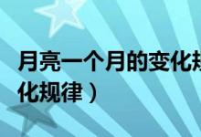 月亮一個月的變化規(guī)律圖片（月亮一個月的變化規(guī)律）