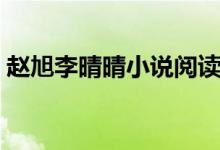 趙旭李晴晴小說(shuō)閱讀(小說(shuō)趙旭李晴晴官網(wǎng))