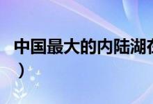 中國最大的內(nèi)陸湖在哪里(中國最大的內(nèi)陸湖)