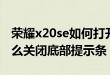 榮耀x20se如何打開(kāi)底部聲音（榮耀x20se怎么關(guān)閉底部提示條）