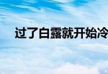 過了白露就開始冷嗎（白露開始冷了嗎）