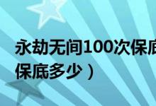 永劫無間100次保底紅么（永劫無間第二個(gè)紅保底多少）