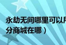 永劫無間哪里可以用積分換東西（永劫無間積分商城在哪）