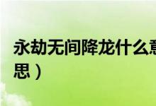 永劫無間降龍什么意思（永劫無間升龍什么意思）