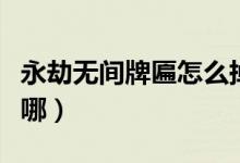 永劫無間牌匾怎么掉落（永劫無間牌匾掉落在哪）