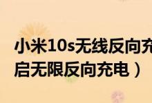 小米10s無(wú)線反向充電怎么用（小米10怎么開啟無(wú)限反向充電）