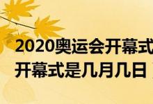 2020奧運(yùn)會(huì)開(kāi)幕式是幾月幾日(2020奧運(yùn)會(huì)開(kāi)幕式是幾月幾日)