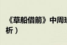 《草船借箭》中周瑜的特點（周瑜人物形象分析）