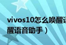 vivos10怎么喚醒語(yǔ)音助手（vivos10怎么喚醒語(yǔ)音助手）