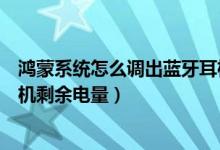 鴻蒙系統(tǒng)怎么調(diào)出藍(lán)牙耳機(jī)電量（鴻蒙系統(tǒng)如何查看無(wú)線耳機(jī)剩余電量）