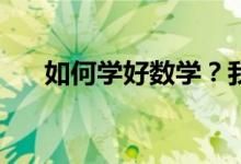 如何學好數(shù)學？我們的數(shù)學該如何學？