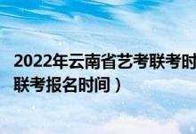 2022年云南省藝考聯(lián)考時(shí)間(云南省2022年藝術(shù)統(tǒng)考/美術(shù)聯(lián)考報(bào)名時(shí)間)