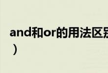 and和or的用法區(qū)別是什么(主要區(qū)別及例句)