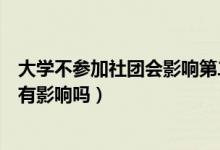 大學(xué)不參加社團(tuán)會(huì)影響第二學(xué)分嗎(大學(xué)不參加社團(tuán)對(duì)學(xué)分有影響嗎)