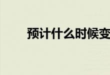 預(yù)計什么時候變冷（什么時候變冷）