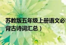 蘇教版五年級(jí)上冊(cè)語(yǔ)文必背古詩(shī)（蘇教版五年級(jí)上冊(cè)語(yǔ)文必背古詩(shī)詞匯總）