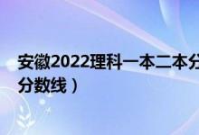 安徽2022理科一本二本分?jǐn)?shù)線(2022安徽一本大學(xué)排名及分?jǐn)?shù)線)