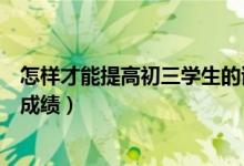 怎樣才能提高初三學(xué)生的語文成績（怎樣才能提高初三語文成績）