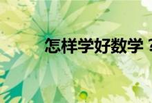 怎樣學(xué)好數(shù)學(xué)？數(shù)學(xué)真的很難嗎？