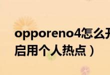 opporeno4怎么開熱點(diǎn)（opporeno6如何啟用個人熱點(diǎn)）