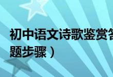 初中語(yǔ)文詩(shī)歌鑒賞答題（初中語(yǔ)文詩(shī)歌鑒賞答題步驟）