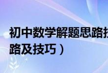 初中數(shù)學解題思路技巧詳解（初中數(shù)學解題思路及技巧）