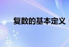 復數(shù)的基本定義(復數(shù)的定義是什么)