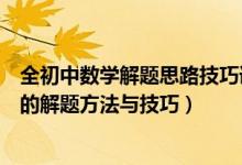 全初中數(shù)學(xué)解題思路技巧詳解（高分必備！初中數(shù)學(xué)最常用的解題方法與技巧）