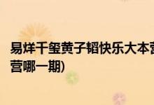 易烊千璽黃子韜快樂大本營哪幾期(易烊千璽黃子韜快樂大本營哪一期)
