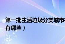 第一批生活垃圾分類(lèi)城市有哪些（第一批生活垃圾示范城市有哪些）