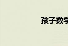 孩子數(shù)學很差怎么辦