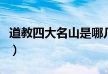 道教四大名山是哪幾位神仙（道教四大名山是）