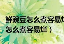 鮮豌豆怎么煮容易爛最簡(jiǎn)單的方法（新鮮豌豆怎么煮容易爛）